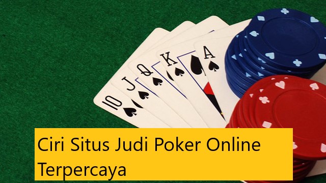 Ciri Situs Judi Poker Online Terpercaya